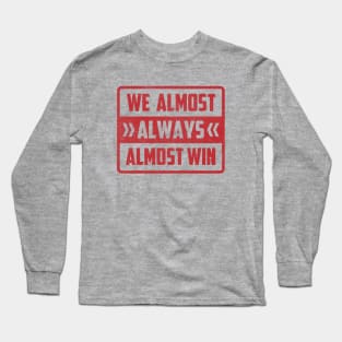 We Almost Always Almost Win Long Sleeve T-Shirt